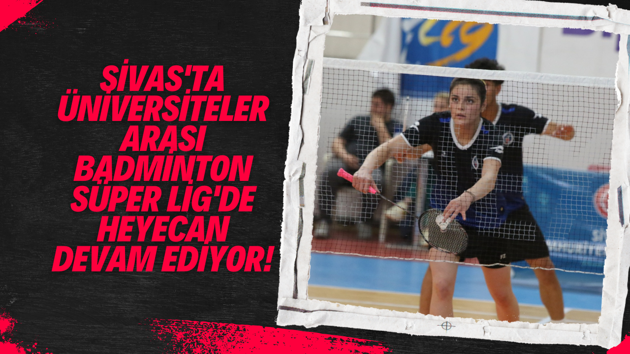 Sivas'ta Üniversitelerarası Badminton Süper Lig'de Heyecan Devam Ediyor!