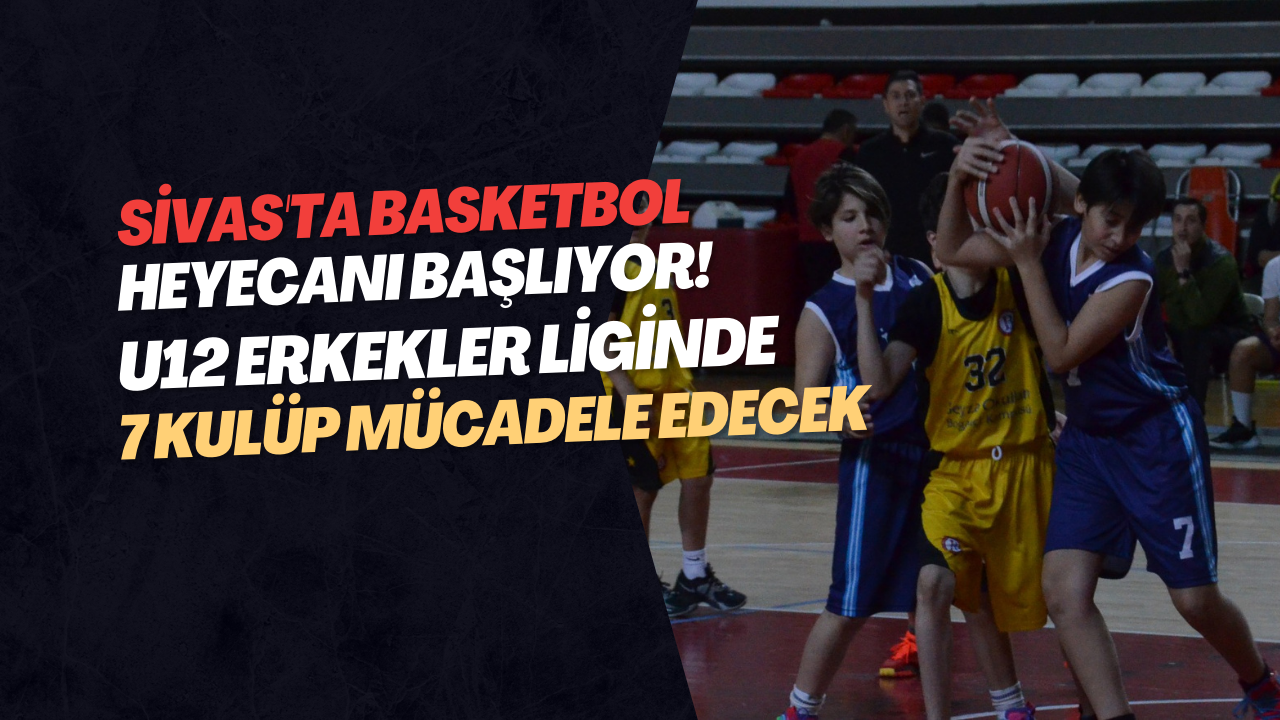 Sivas'ta Basketbol Heyecanı Başlıyor! U12 Erkekler Liginde 7 Kulüp Mücadele Edecek