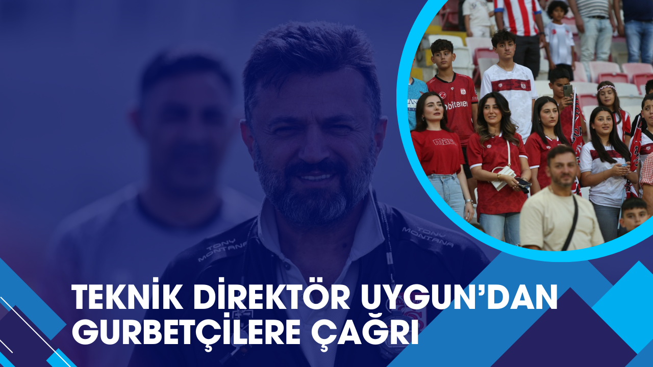 Teknik Direktör Uygun’dan  Gurbetçilere Çağrı