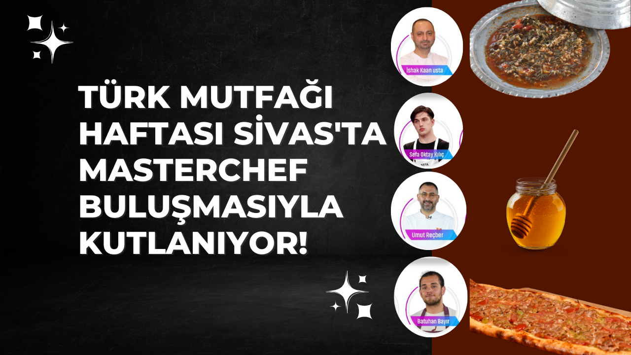 Türk Mutfağı Haftası Sivas'ta Masterchef Buluşmasıyla Kutlanıyor!