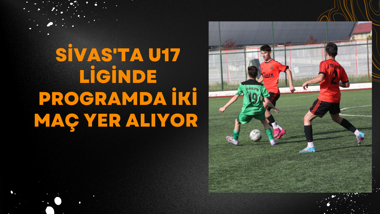 Sivas'ta U17 Liginde Programda İki Maç Yer Alıyor
