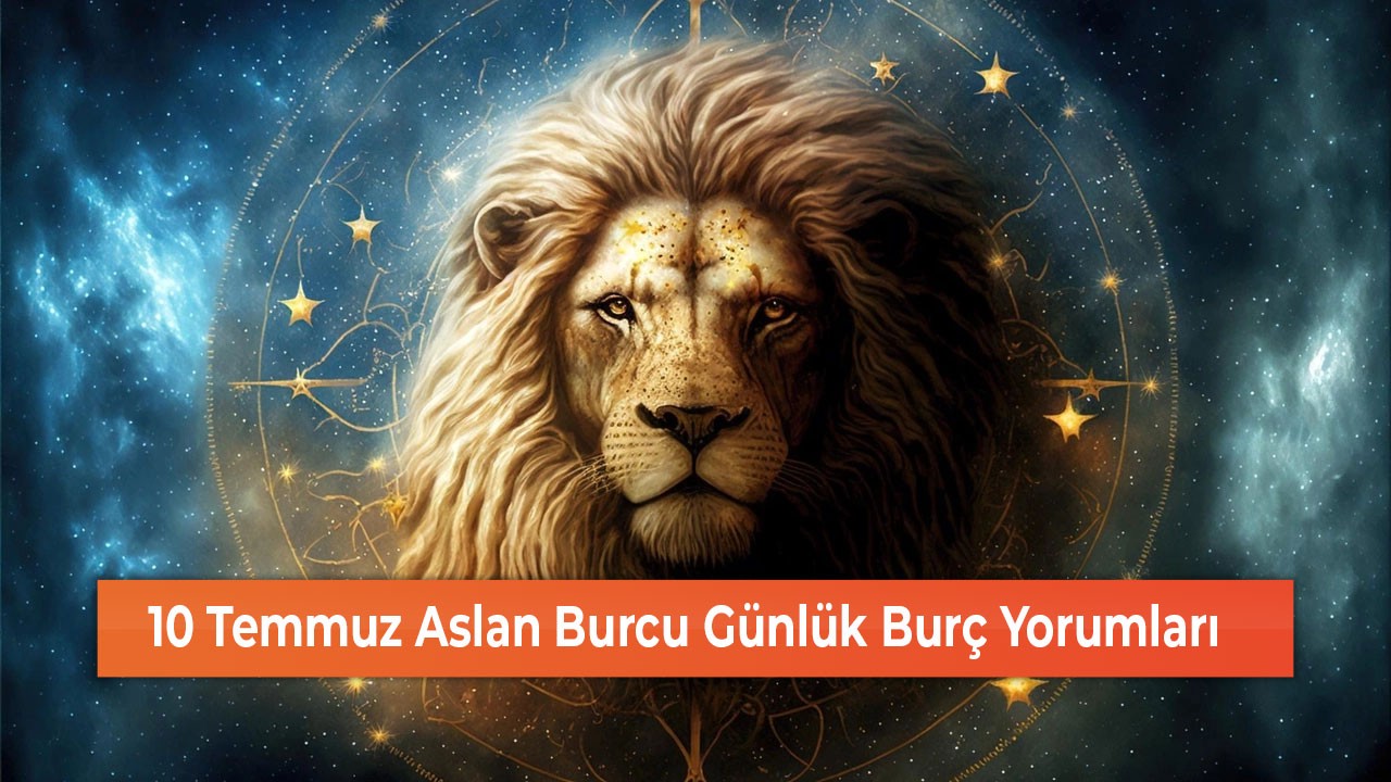 26 Temmuz Aslan Burcu Günlük Burç Yorumları