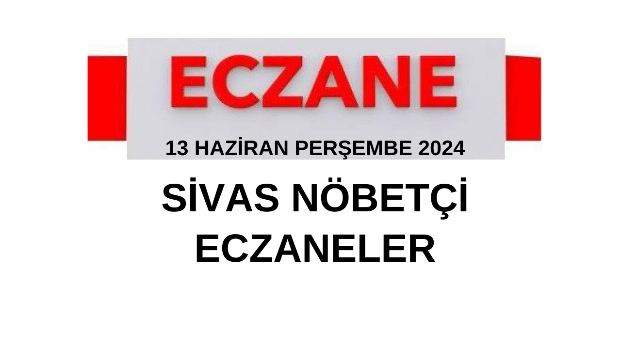 13 Haziran Perşembe 2024 Sivas Nöbetçi Eczaneler