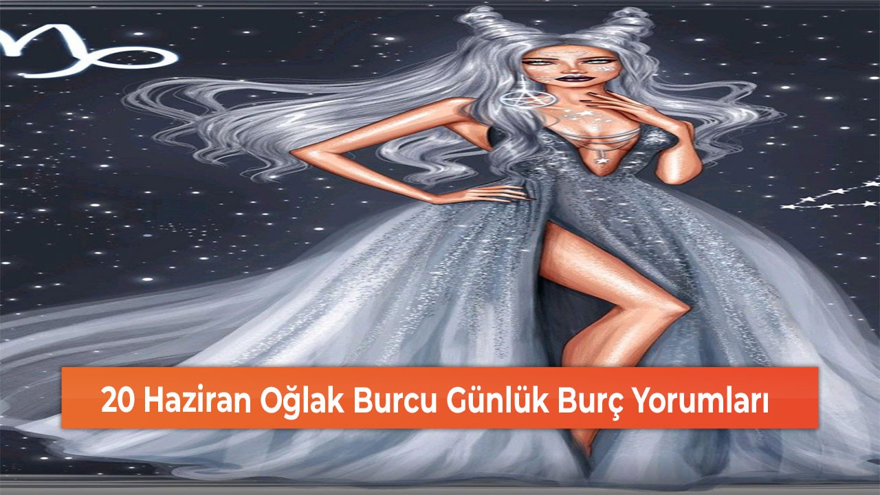 20 Haziran Oğlak Burcu Günlük Burç Yorumları