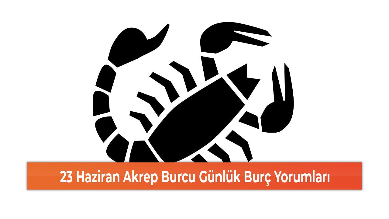 23 Haziran Akrep Burcu Günlük Burç Yorumları