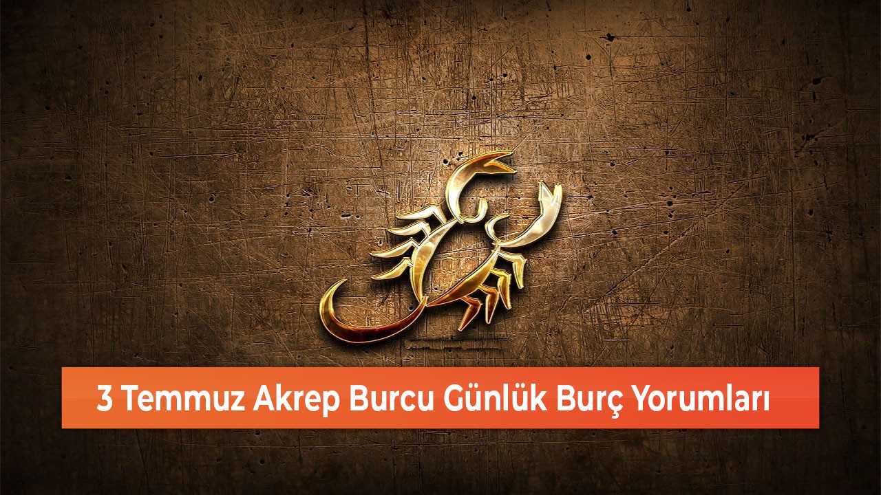 3 Temmuz Akrep Burcu Günlük Burç Yorumları