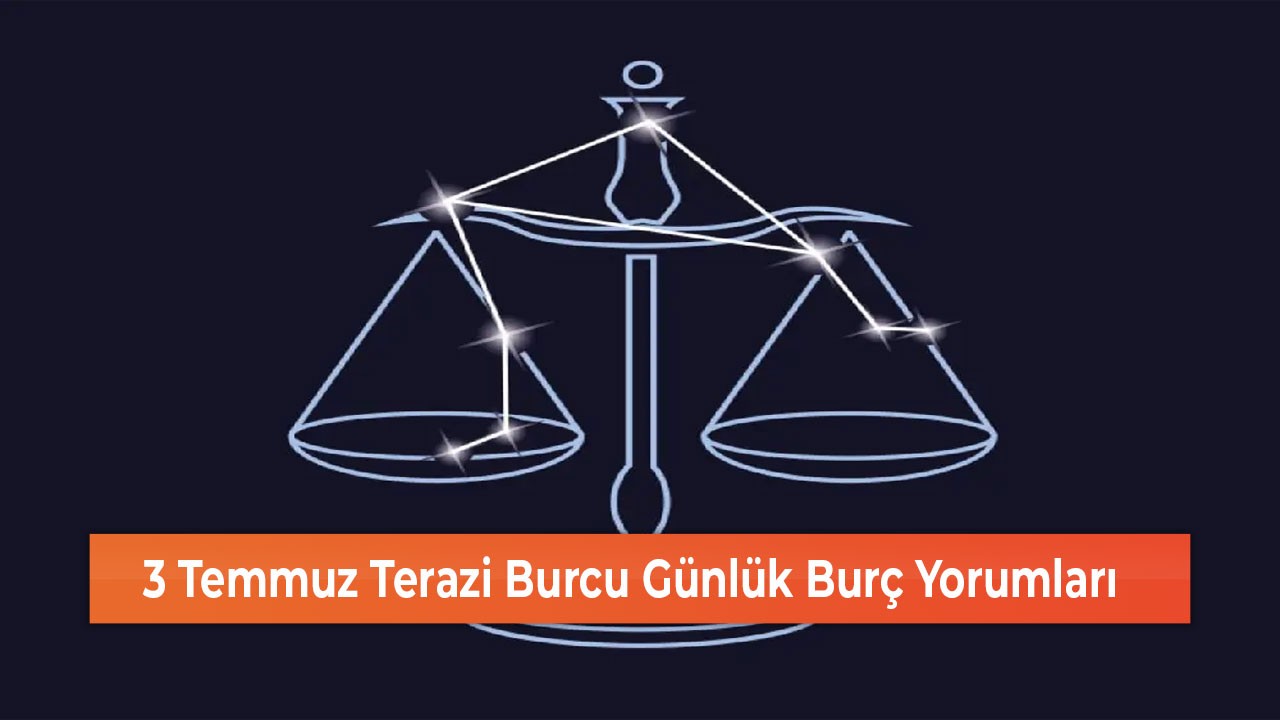 3 Temmuz Terazi Burcu Günlük Burç Yorumları