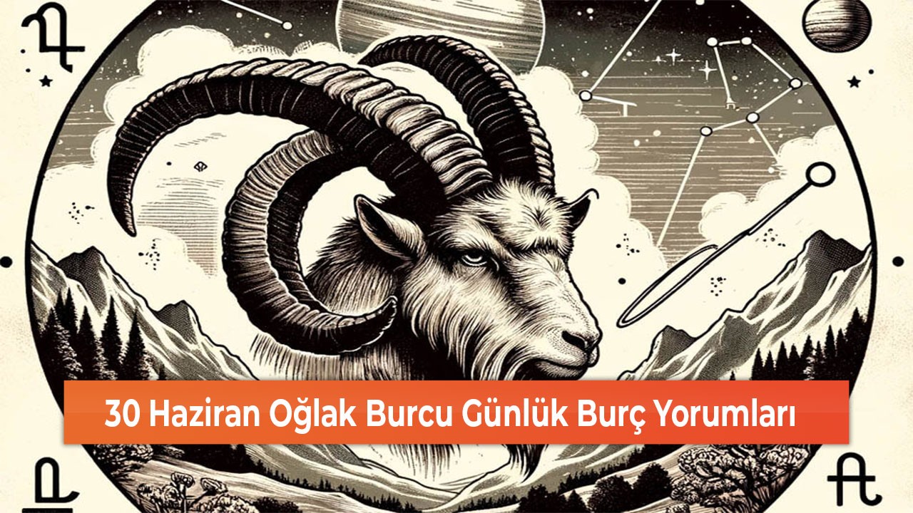 30 Haziran Oğlak Burcu Günlük Burç Yorumları