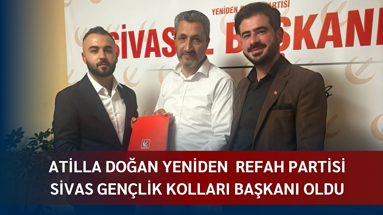 Atilla Doğan Yeniden Refah Partisi Sivas Gençlik Kolları Başkanı Oldu