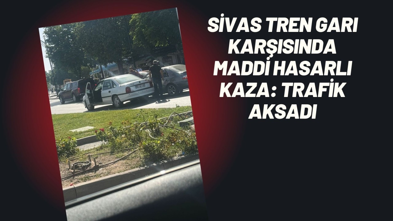 Sivas Tren Garı Karşısında Maddi Hasarlı Kaza: Trafik Aksadı