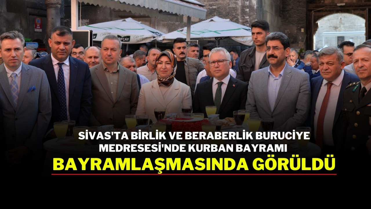 Sivas'ta Birlik ve Beraberlik Buruciye Medresesi'nde Kurban Bayramı Bayramlaşmasında Görüldü