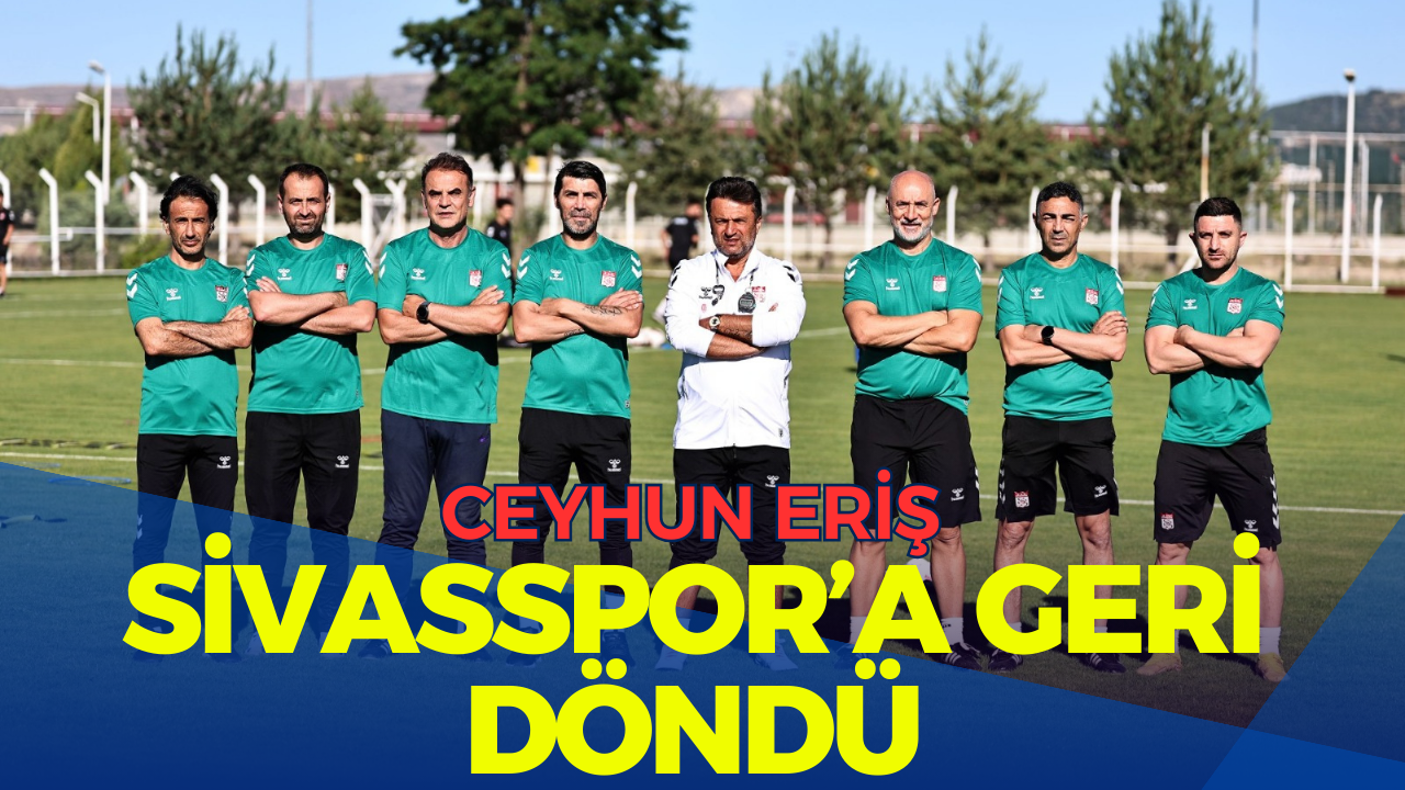 Ceyhun Eriş Sivasspor’a Geri Döndü