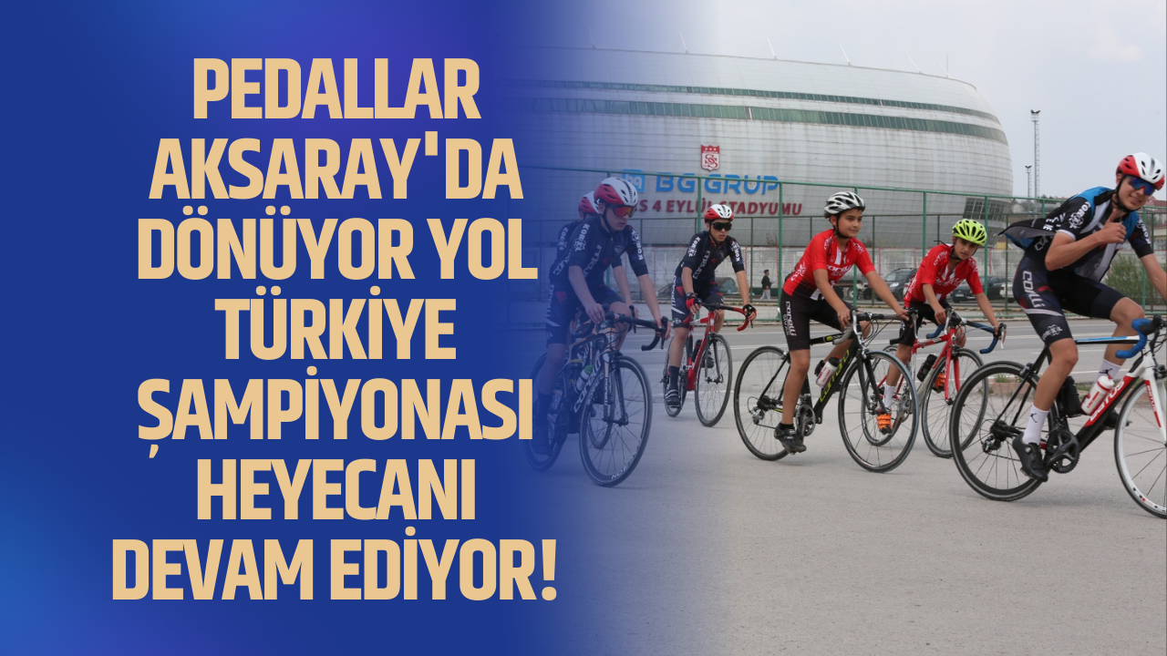 Pedallar Aksaray'da Dönüyor Yol Türkiye Şampiyonası Heyecanı Devam Ediyor!