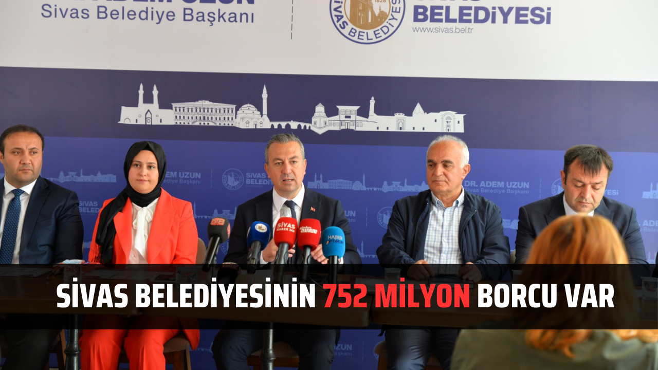 SİVAS BELEDİYESİNİN 752 MİLYON BORCU VAR