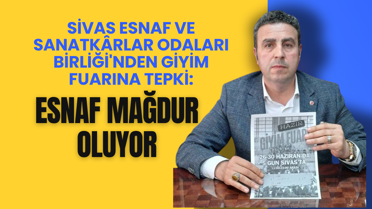 Sivas Esnaf ve Sanatkârlar Odaları Birliği'nden Giyim Fuarına Tepki: Esnaf Mağdur Oluyor