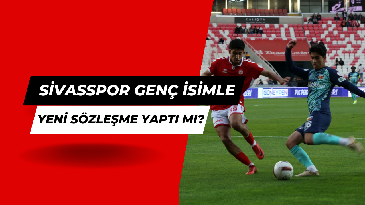 Sivasspor Genç İsimle Yeni Sözleşme Yaptı Mı?