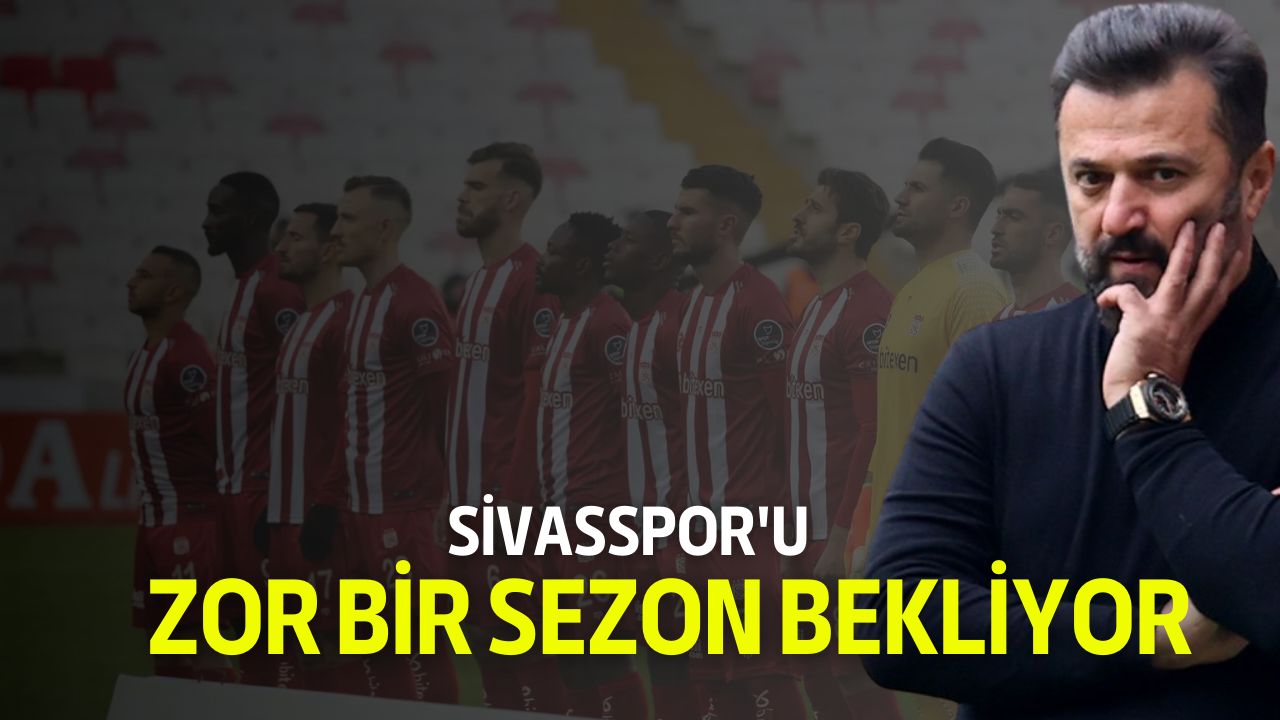 Sivasspor'u Zor Bir Sezon Bekliyor