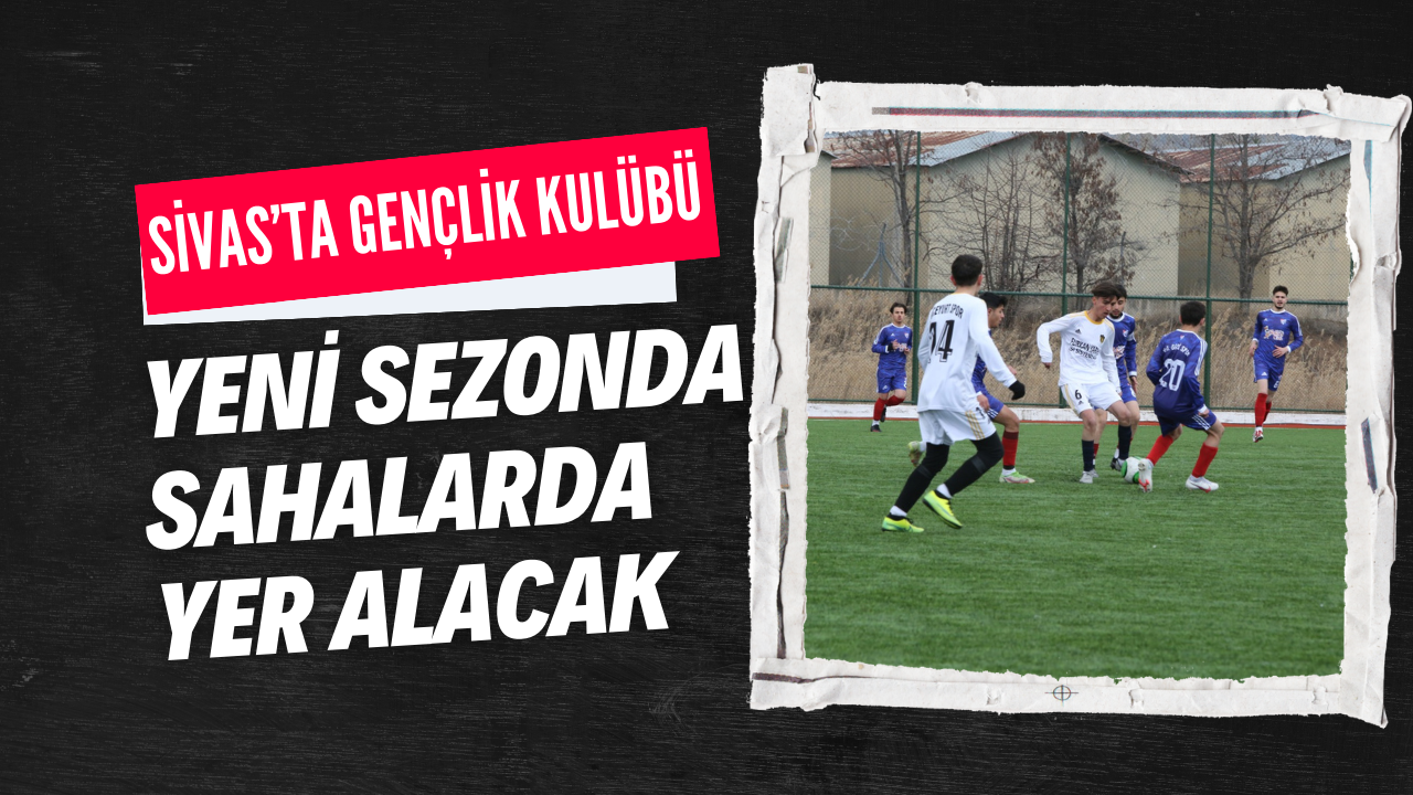 Sivas’ta Gençlik Kulübü Yeni Sezonda Sahalarda Yer Alacak