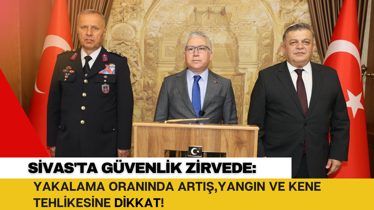 Sivas'ta Güvenlik Zirvede: Yakalama Oranında Artış,  Yangın ve Kene Tehlikesine Dikkat!