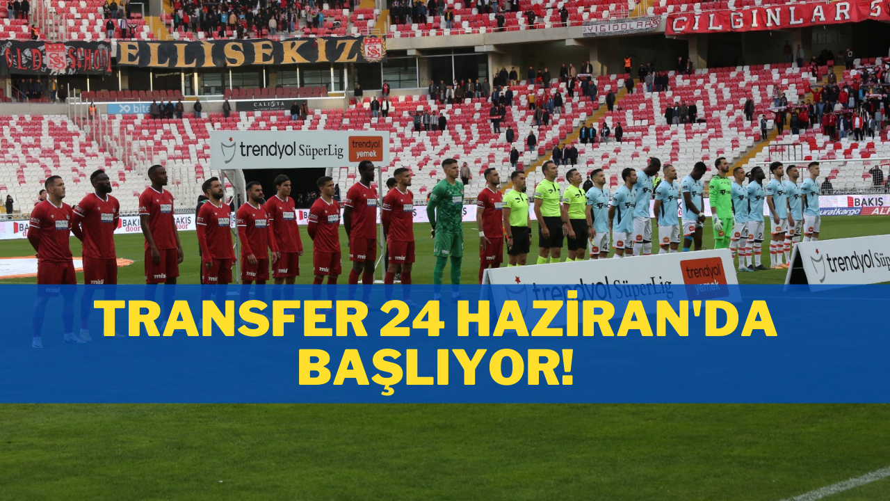 Transfer 24 Haziran'da Başlıyor!