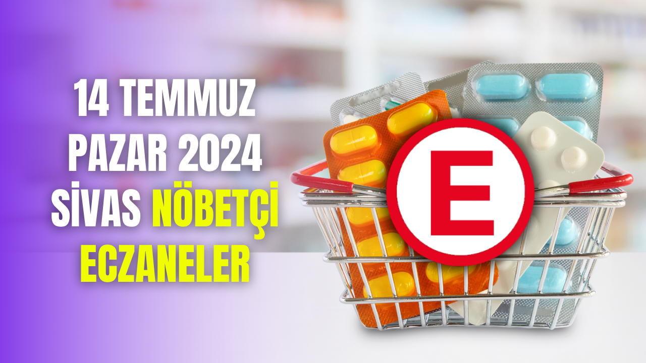 14 Temmuz Pazar 2024 Sivas Nöbetçi Eczaneler