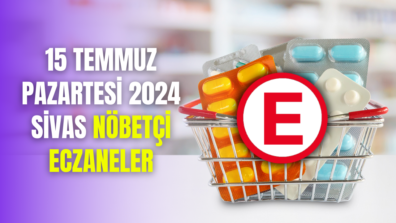 15 Temmuz Pazartesi 2024 Sivas Nöbetçi Eczaneler