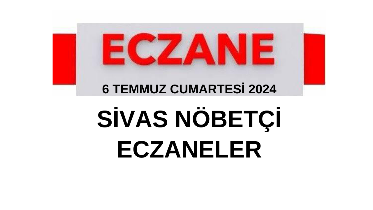 6 Temmuz Cumartesi 2024 Sivas Nöbetçi Eczaneler