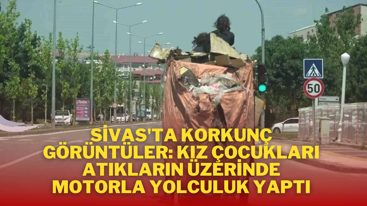 Sivas'ta Korkunç Görüntüler: Kız Çocukları Atıkların Üzerinde Motorla Yolculuk Yaptı