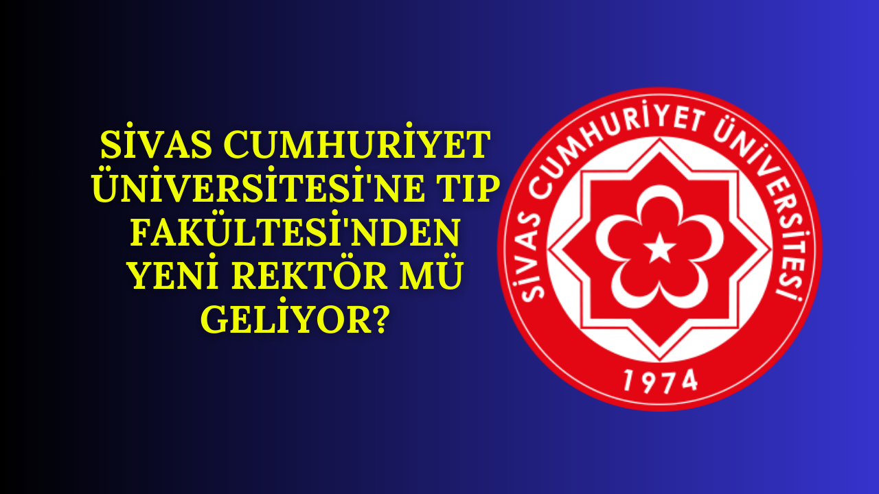 Sivas Cumhuriyet Üniversitesi'ne Tıp Fakültesi'nden Yeni Rektör Mü Geliyor?