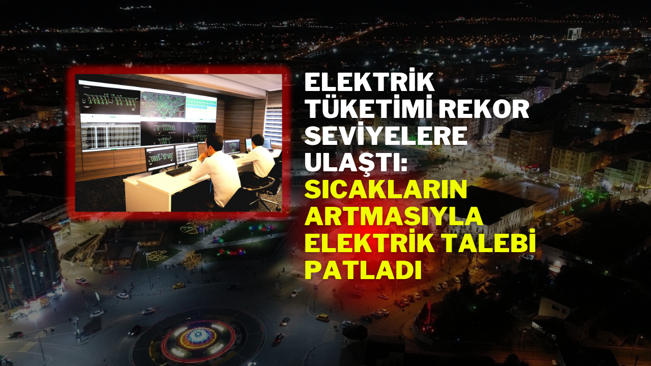 Elektrik Tüketimi Rekor Seviyelere Ulaştı: Sıcakların Artmasıyla Elektrik Talebi Patladı