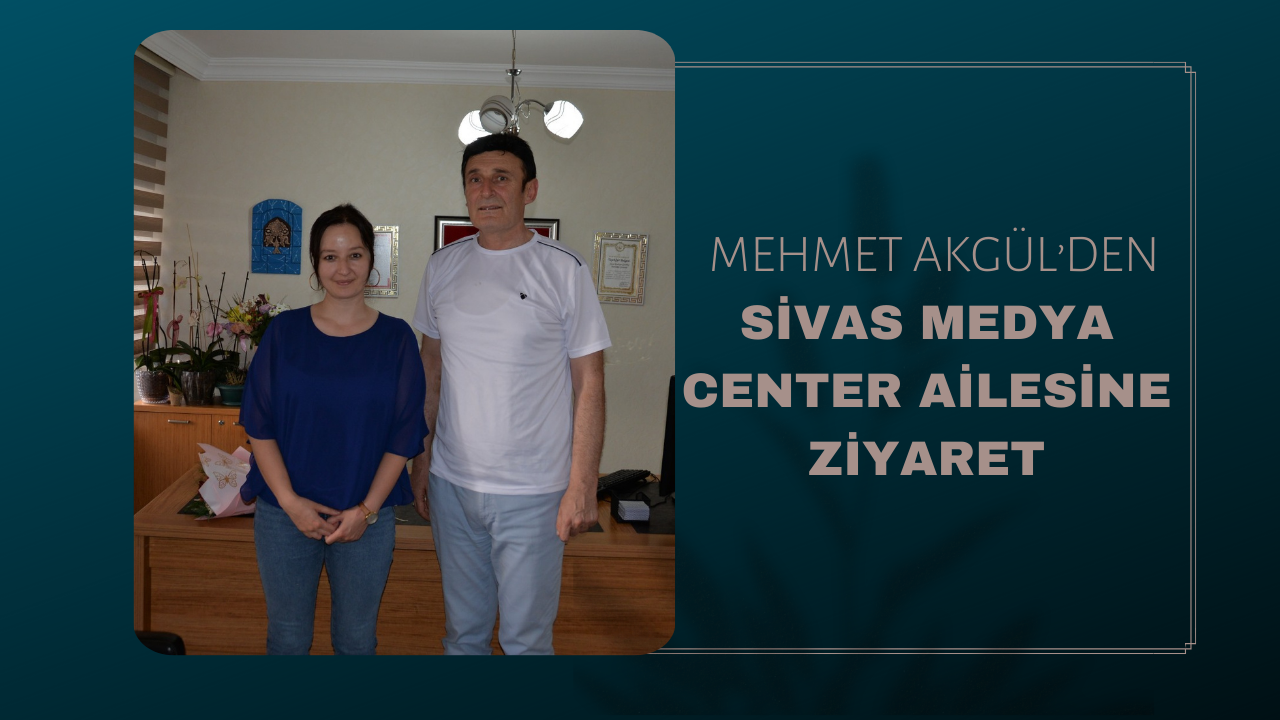 Mehmet Akgül’den Sivas Medya Center Ailesine Ziyaret
