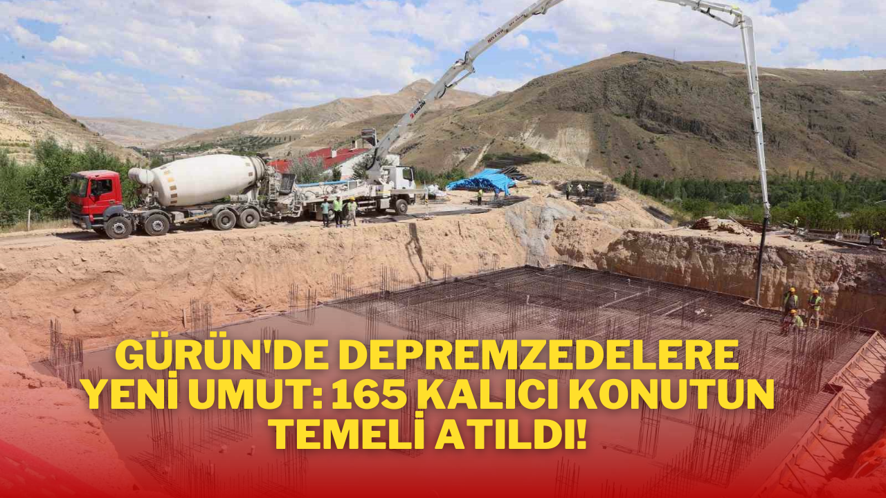 Gürün'de Depremzedelere Yeni Umut: 165 Kalıcı Konutun Temeli Atıldı!