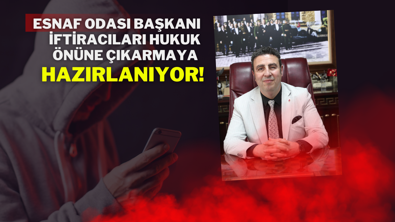 Esnaf Odası Başkanı İftiracıları Hukuk Önüne Çıkarmaya Hazırlanıyor!