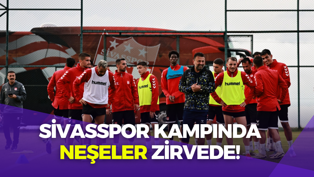 Sivasspor Kampında Neşeler Zirvede!
