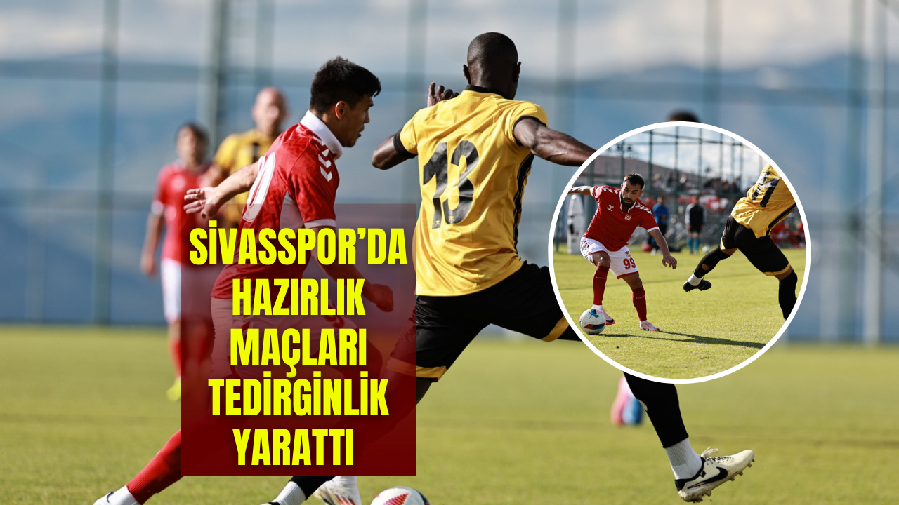 Sivasspor’da Hazırlık Maçları Tedirginlik Yarattı