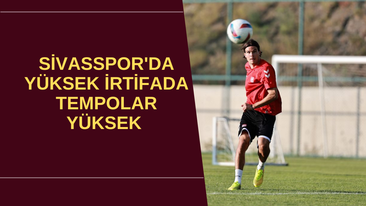 Sivasspor'da Yüksek İrtifada Tempolar  Yüksek