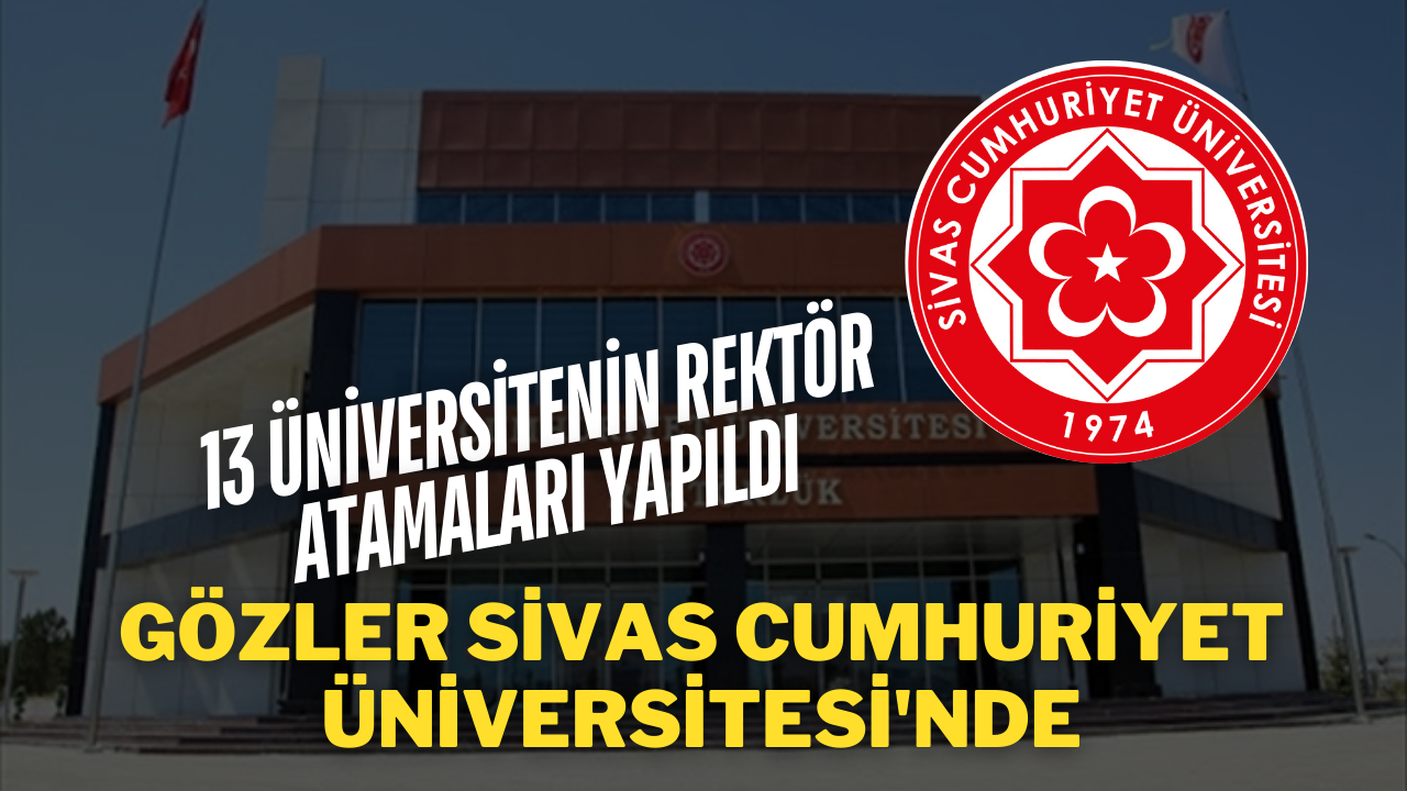 13 Üniversitenin Rektör Atamaları Yapıldı,  Gözler Sivas Cumhuriyet Üniversitesi'nde