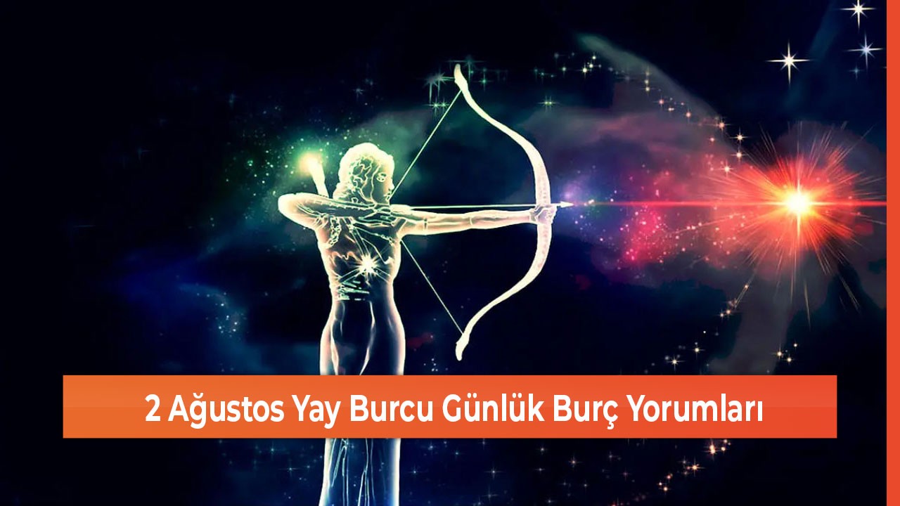 2 Ağustos Yay Burcu Günlük Burç Yorumları