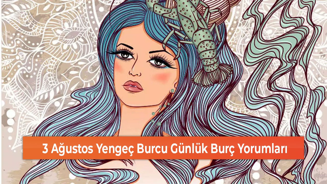 3 Ağustos Yengeç Burcu Günlük Burç Yorumları