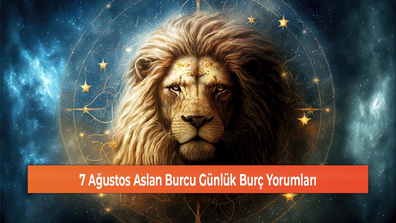 7 Ağustos Aslan Burcu Günlük Burç Yorumları