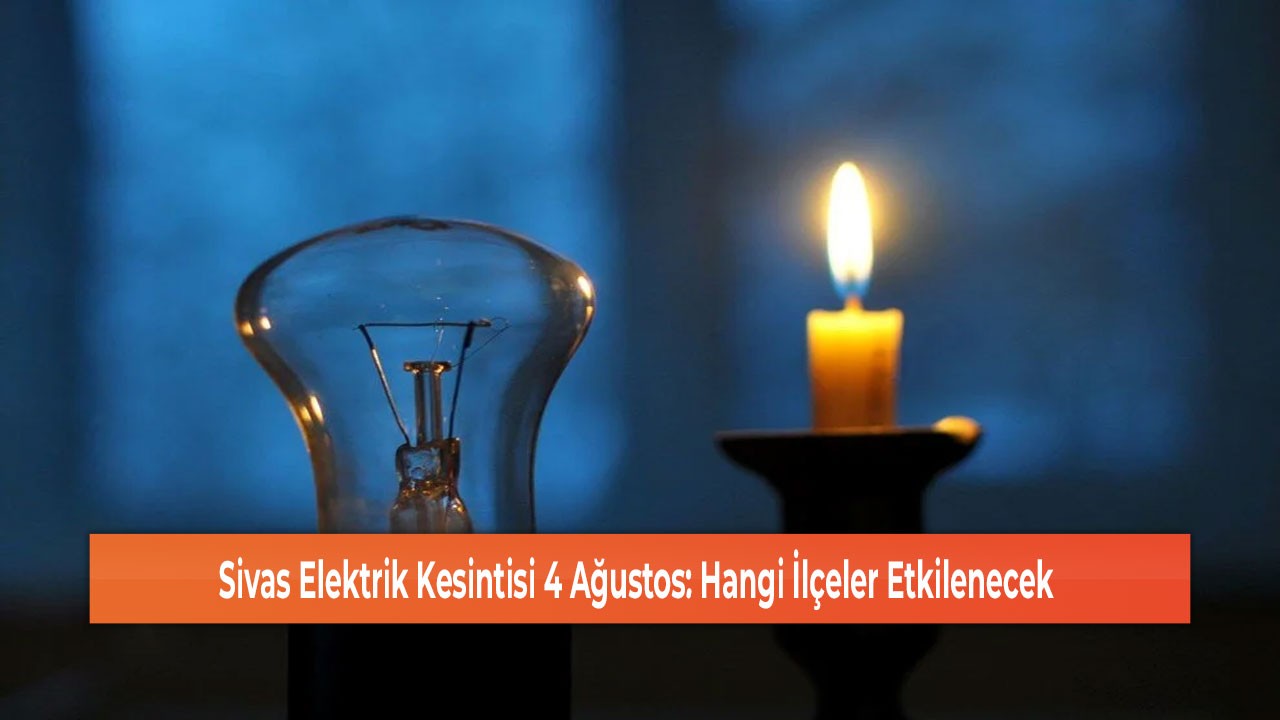 Sivas Elektrik Kesintisi 4 Ağustos: Hangi İlçeler Etkilenecek