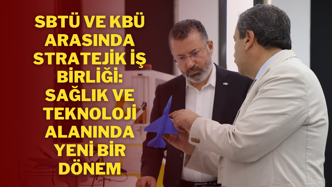 SBTÜ ve KBÜ Arasında Stratejik İş Birliği: Sağlık ve Teknoloji Alanında Yeni Bir Dönem