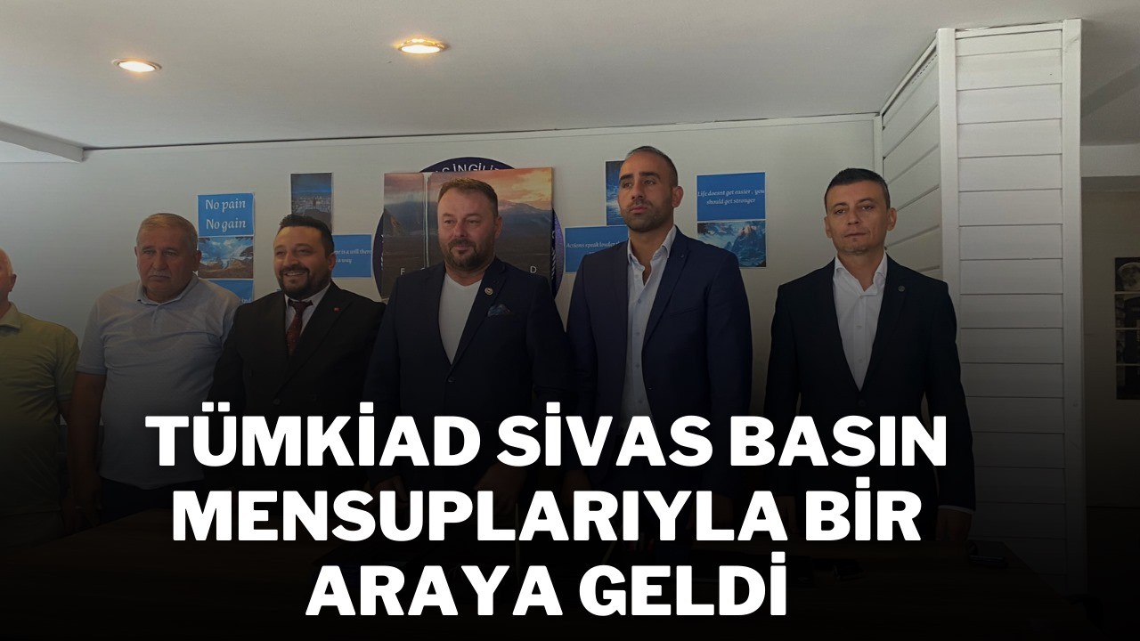 TÜMKİAD Sivas, Basın Mensuplarıyla Bir Araya Geldi