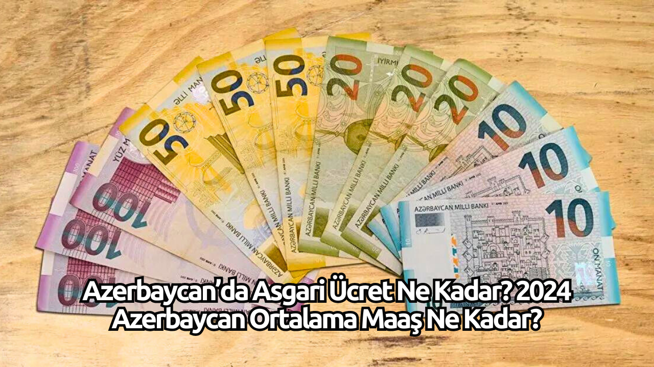 Azerbaycan’da Asgari Ücret Ne Kadar? 2024 Azerbaycan Ortalama Maaş Ne Kadar?