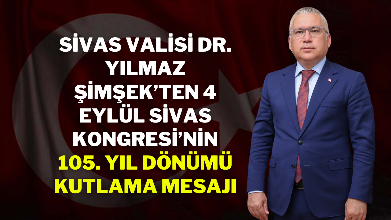 Sivas Valisi Dr. Yılmaz Şimşek’ten 4 Eylül Sivas Kongresi’nin 105. Yıl Dönümü Kutlama Mesajı