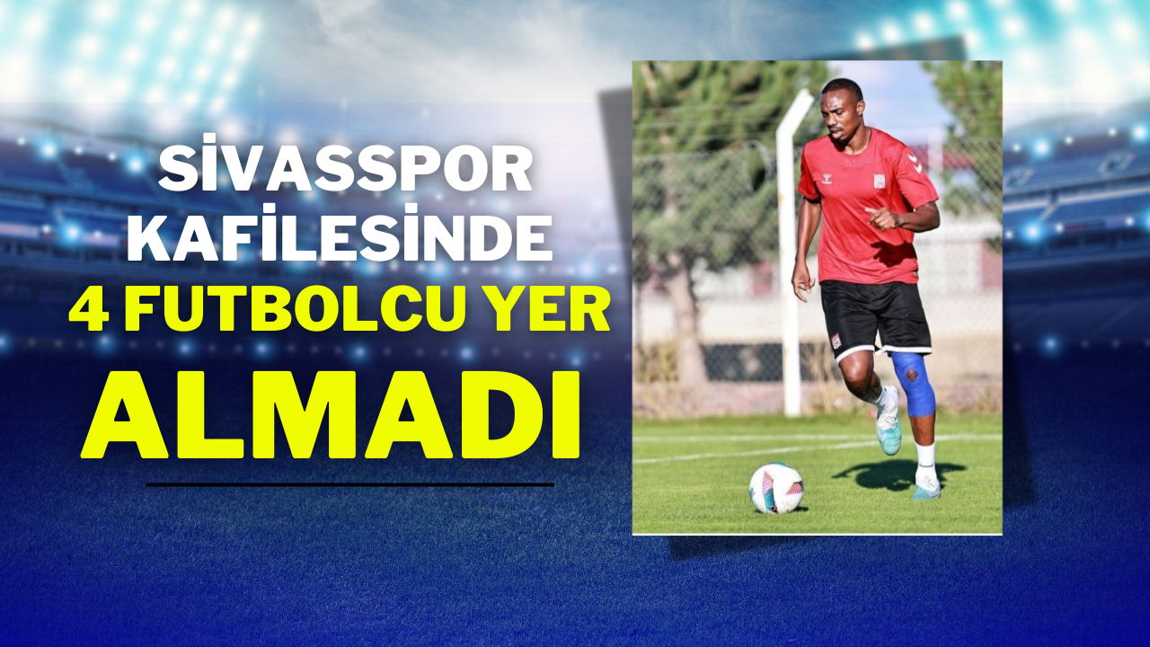Sivasspor Kafilesinde 4 Futbolcu Yer Almadı