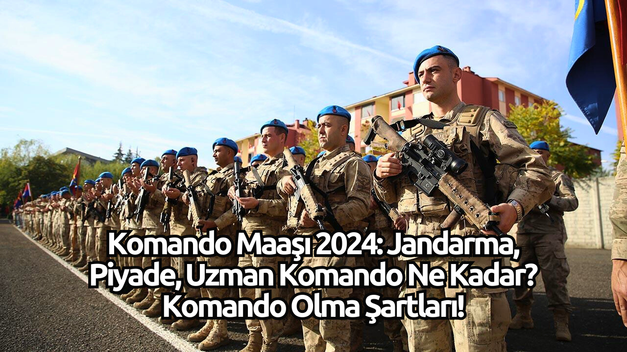 Komando Maaşı 2024: Jandarma,  Piyade,  Uzman Komando Ne Kadar? Komando Olma Şartları!