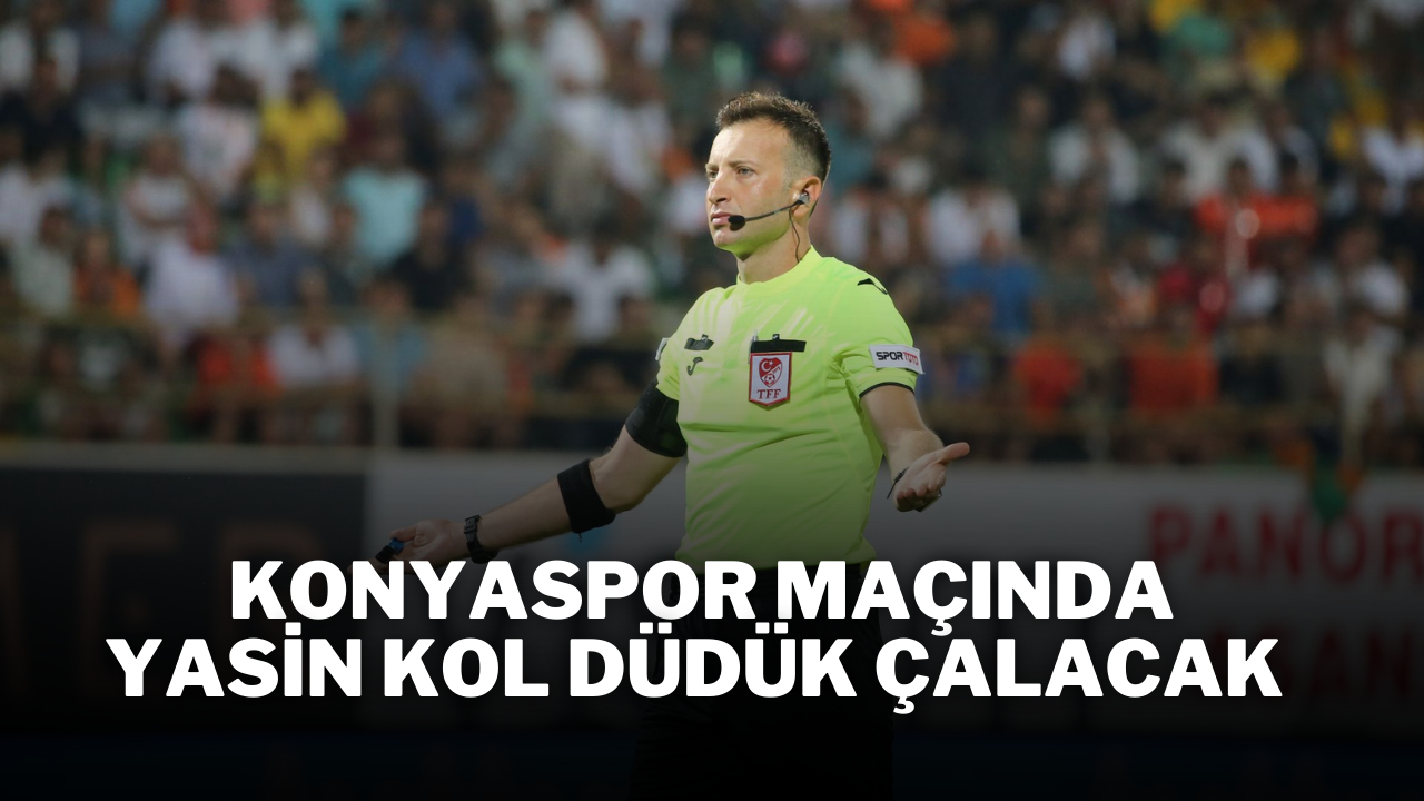 Konyaspor maçında Yasin Kol Düdük Çalacak