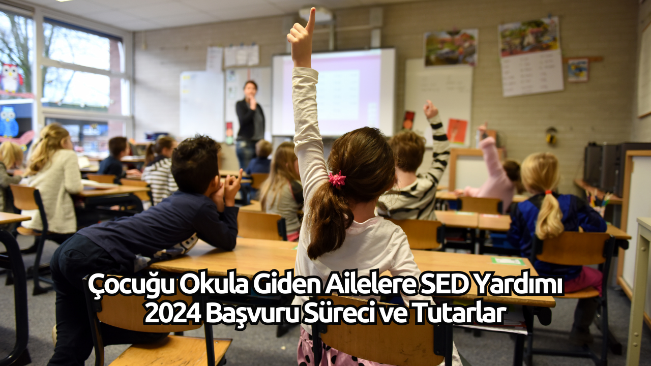 Çocuğu Okula Giden Ailelere SED Yardımı 2024 Başvuru Süreci ve Tutarlar