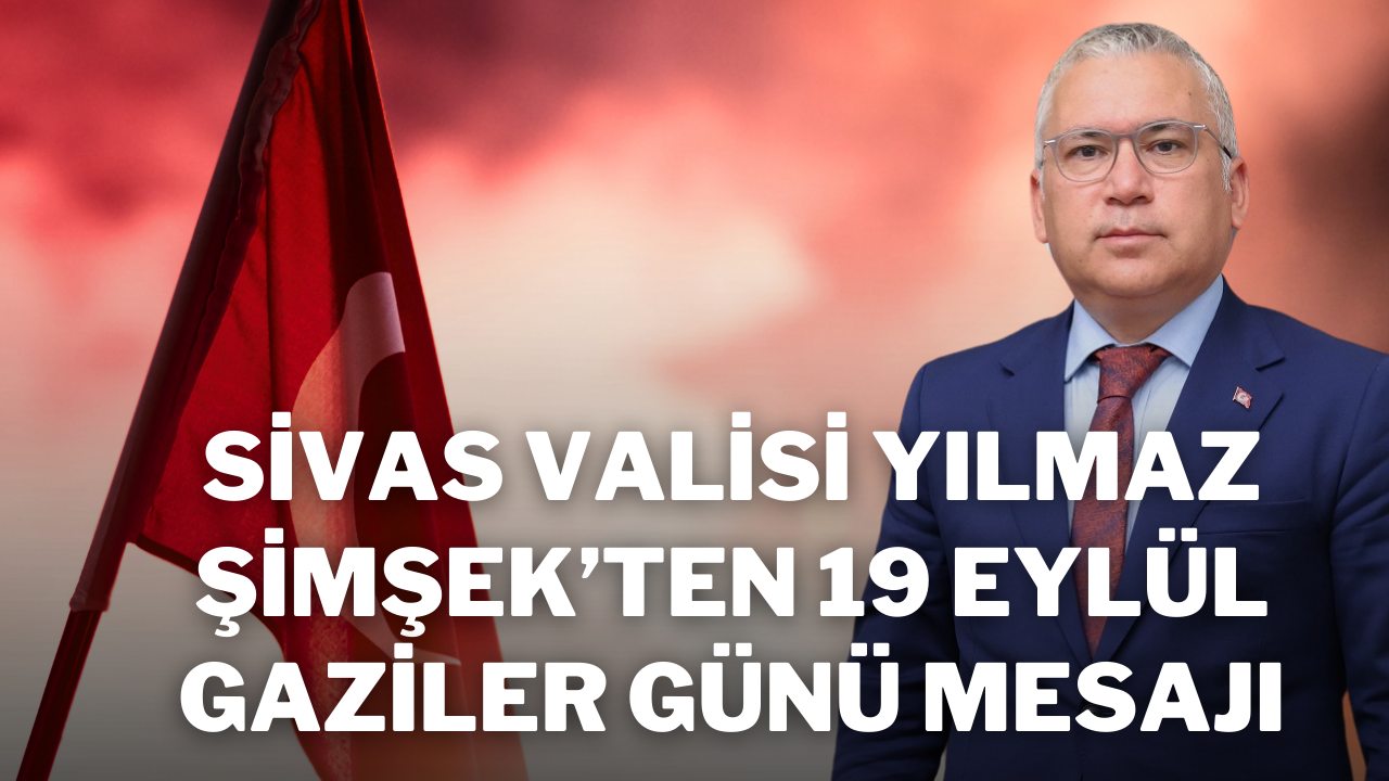 Sivas Valisi Yılmaz Şimşek’ten 19 Eylül Gaziler Günü Mesajı